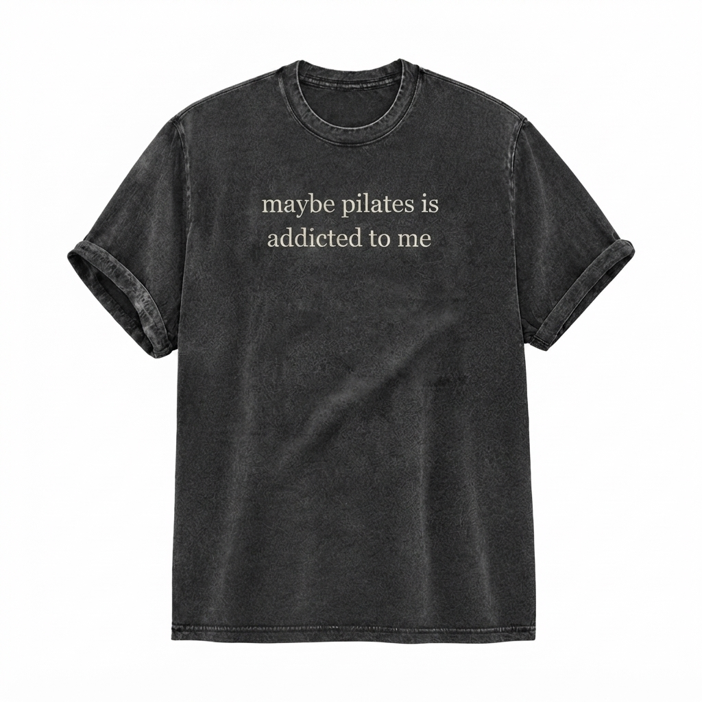 Maybe Pilates Is Addicted To Me T-Shirt