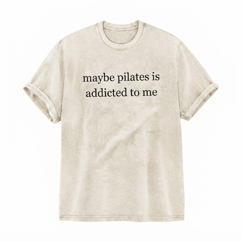 Maybe Pilates Is Addicted To Me T-Shirt